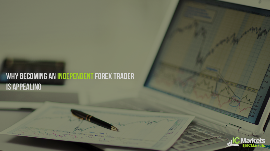 Why becoming an independent Forex Trader is appealing